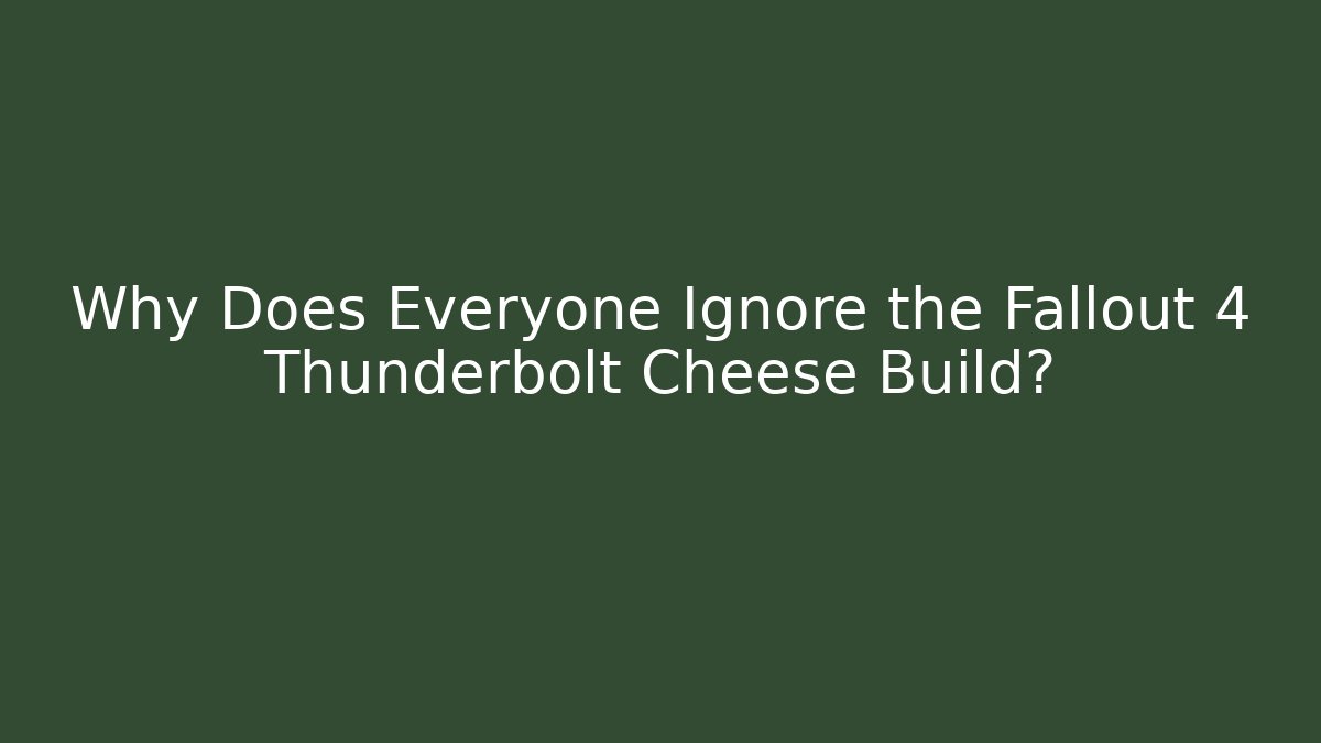 Why Does Everyone Ignore the Fallout 4 Thunderbolt Cheese Build?