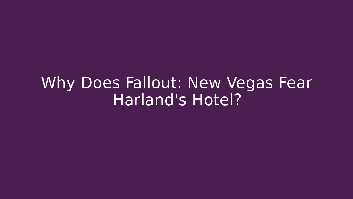 Why Does Fallout: New Vegas Fear Harland’s Hotel?