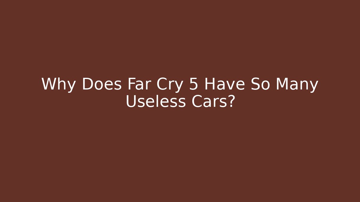 Why Does Far Cry 5 Have So Many Useless Cars?