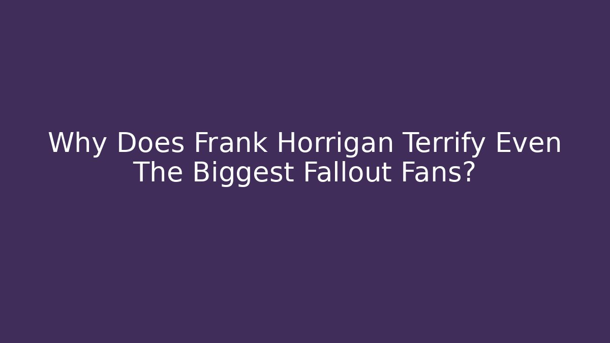 Why Does Frank Horrigan Terrify Even The Biggest Fallout Fans?