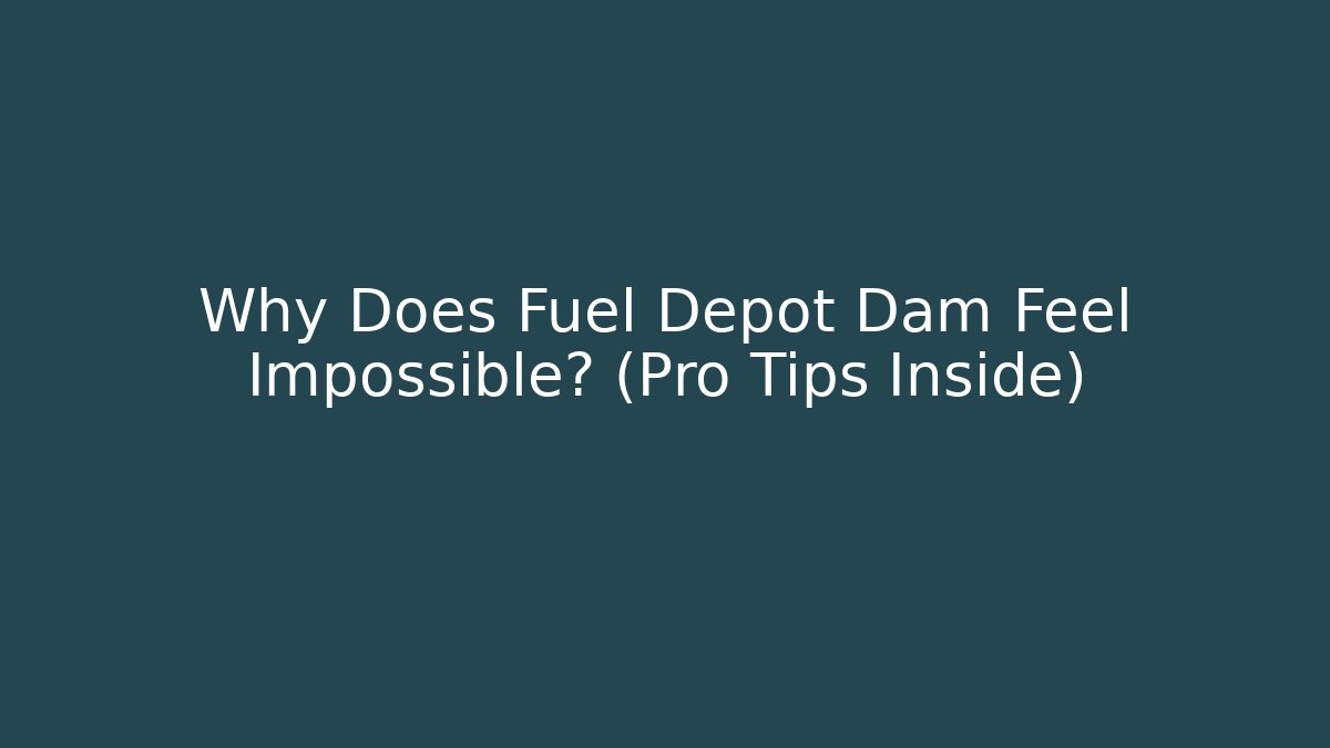 Why Does Fuel Depot Dam Feel Impossible? (Pro Tips Inside) - NADclinic
