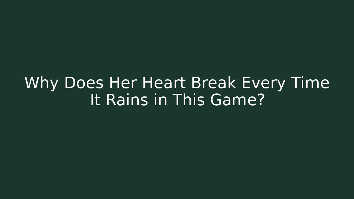 Why Does Her Heart Break Every Time It Rains in This Game?