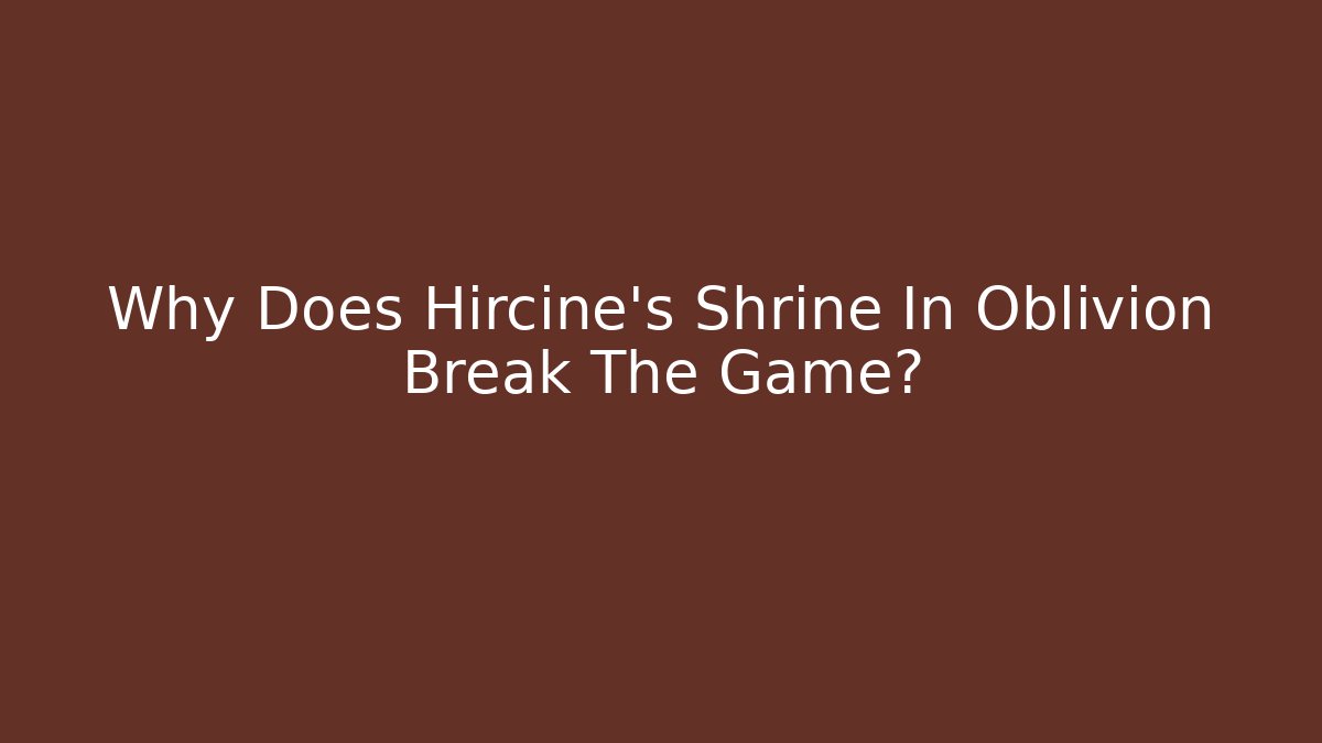 Why Does Hircine's Shrine In Oblivion Break The Game?