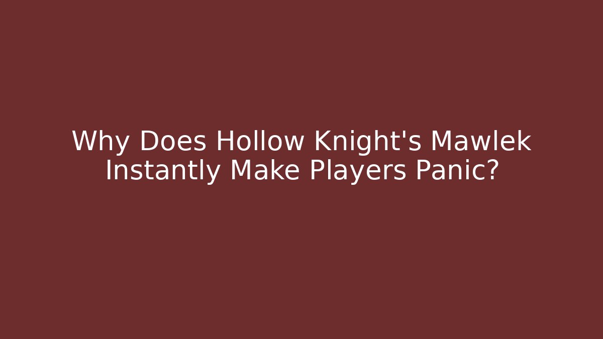 Why Does Hollow Knight's Mawlek Instantly Make Players Panic? - NADclinic