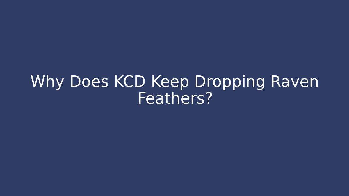 Why Does KCD Keep Dropping Raven Feathers?