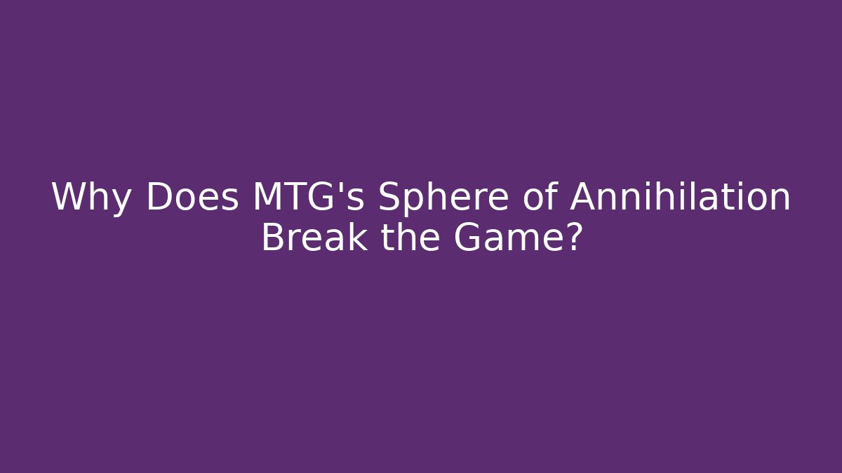 Why Does MTG's Sphere of Annihilation Break the Game?