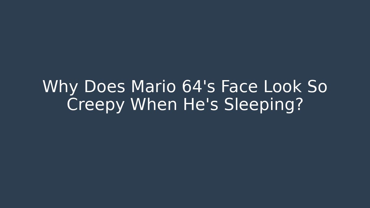 Why Does Mario 64’s Face Look So Creepy When He’s Sleeping? - NADclinic