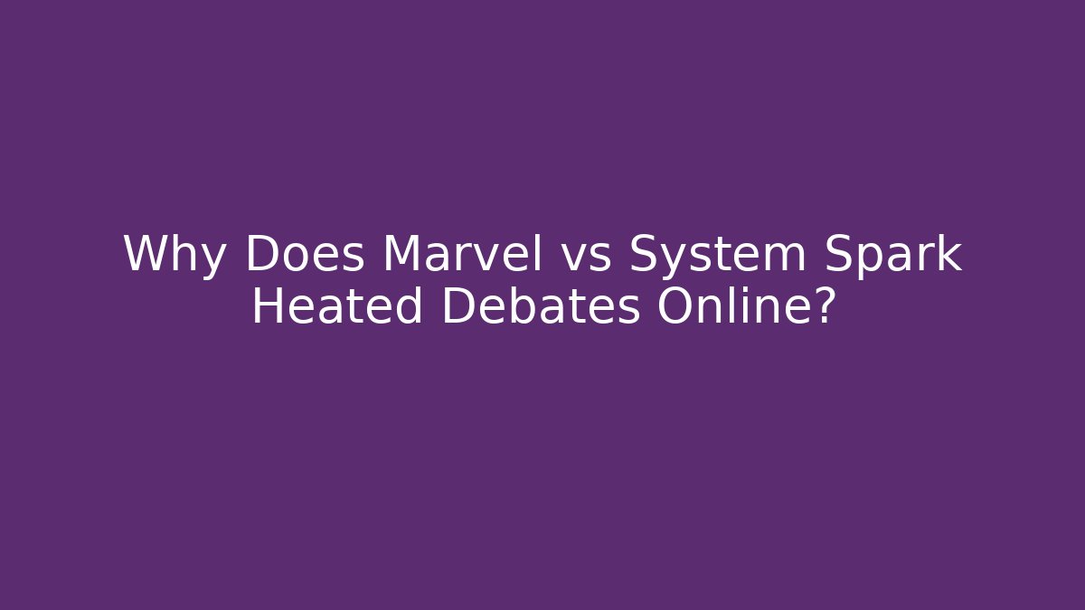 Why Does Marvel vs System Spark Heated Debates Online?