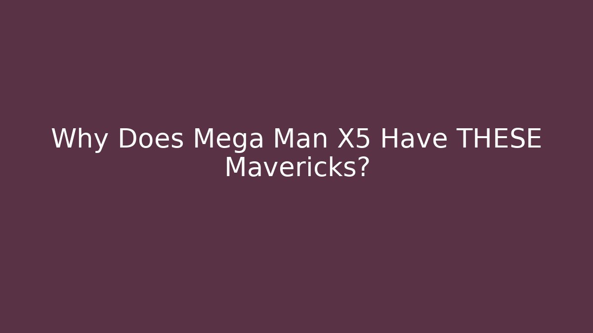 Why Does Mega Man X5 Have THESE Mavericks? - NADclinic