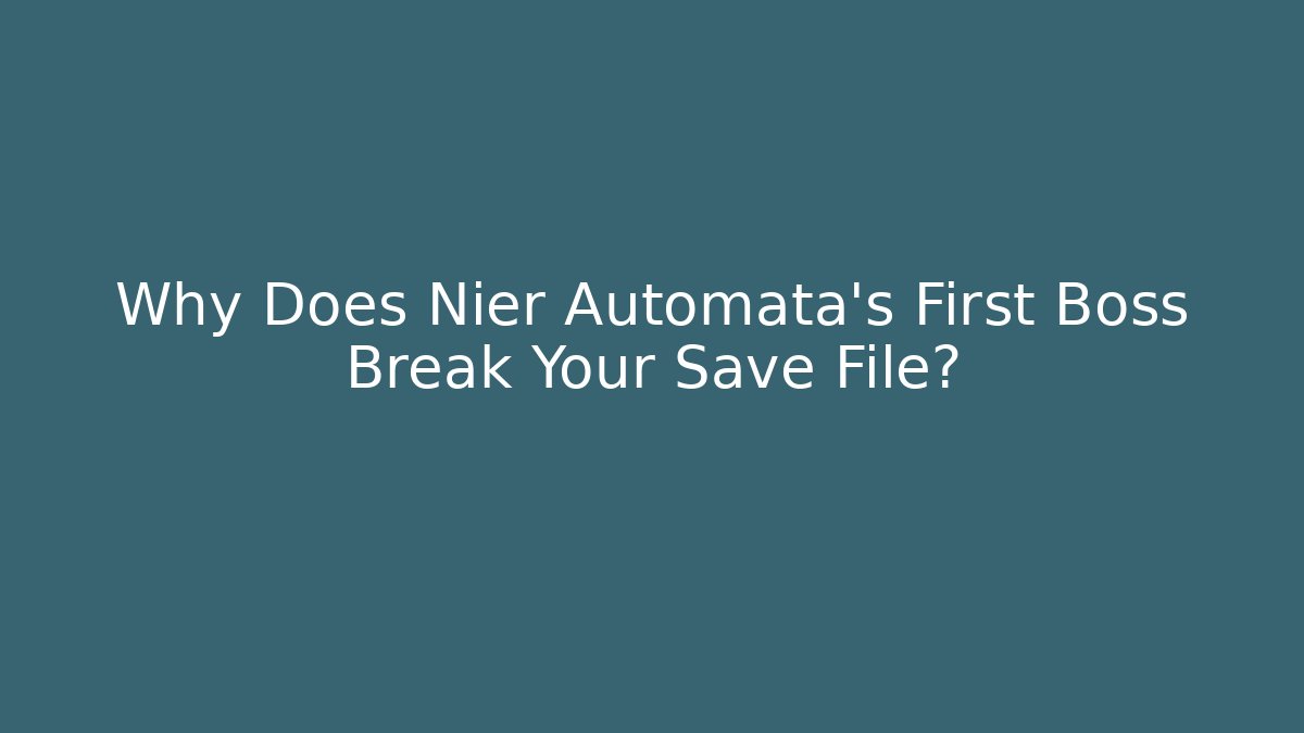 Why Does Nier Automata's First Boss Break Your Save File?