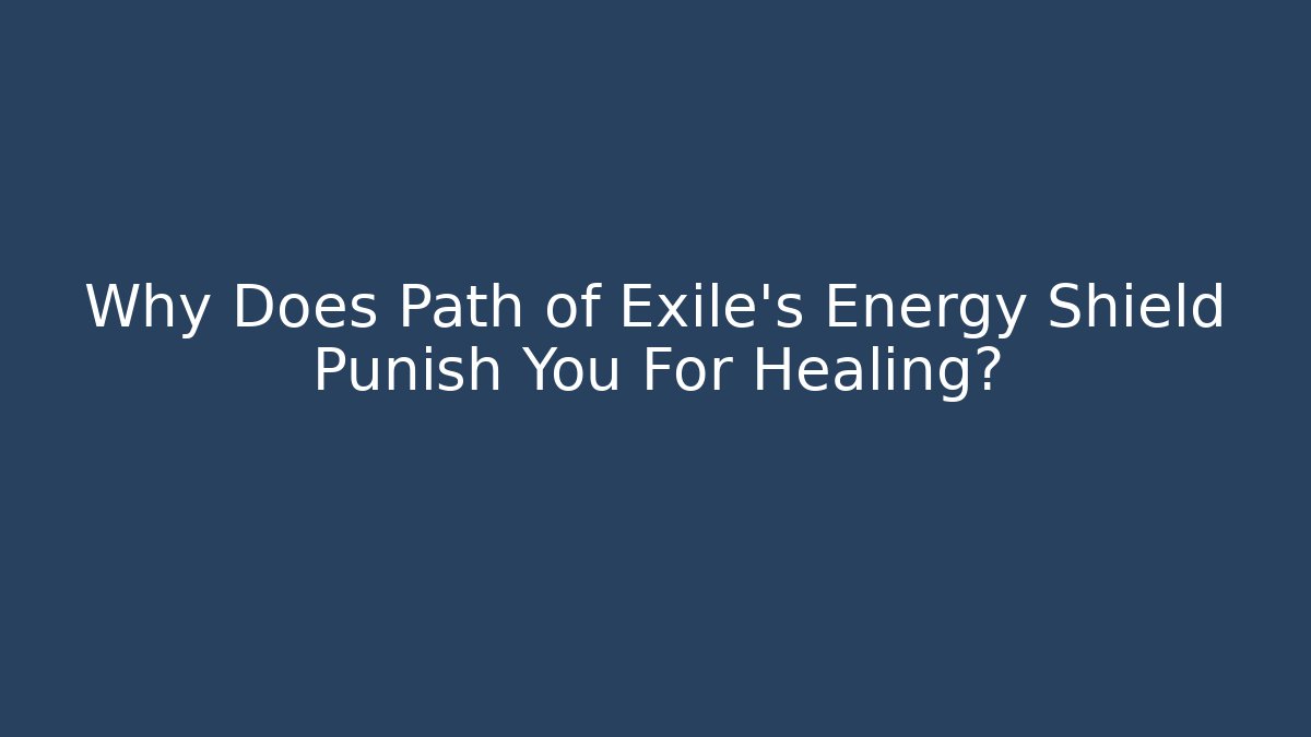 Why Does Path of Exile's Energy Shield Punish You For Healing?