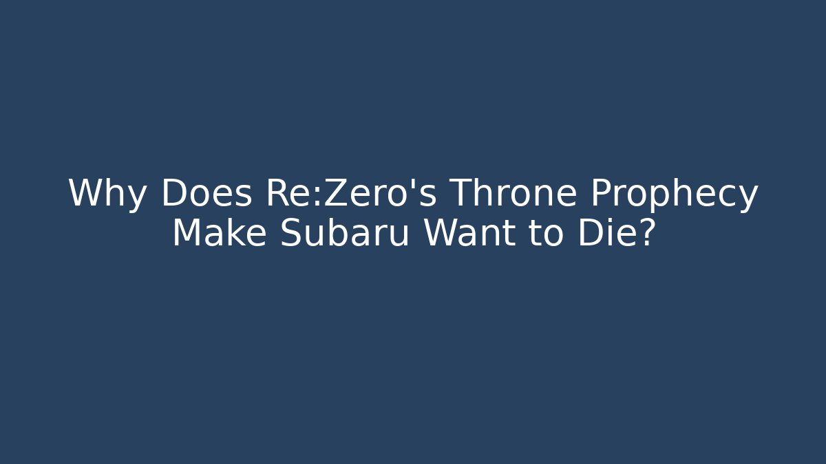 Why Does Re:Zero's Throne Prophecy Make Subaru Want to Die?