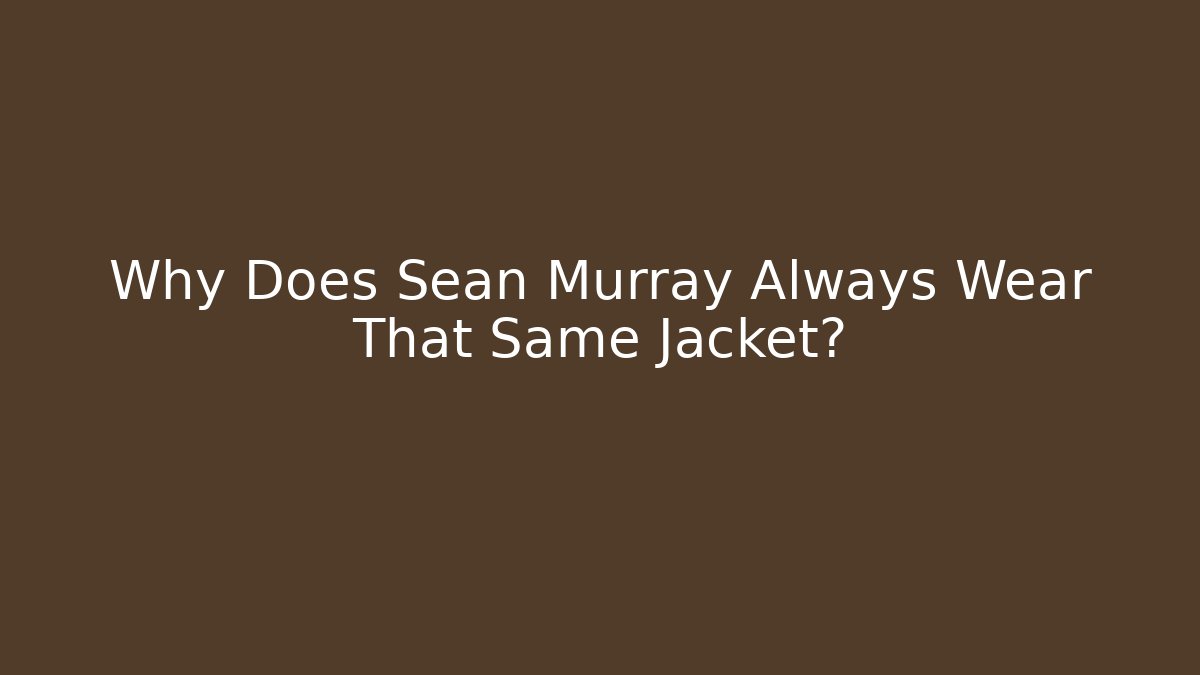 Why Does Sean Murray Always Wear That Same Jacket?
