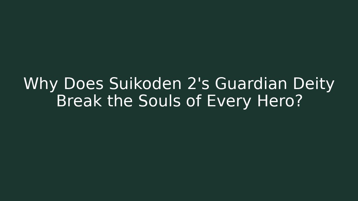 Why Does Suikoden 2's Guardian Deity Break the Souls of Every Hero?