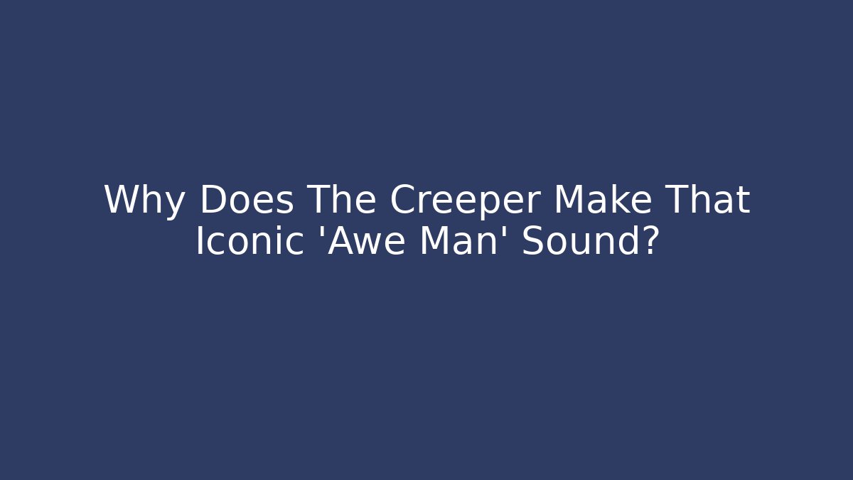 Why Does The Creeper Make That Iconic 'Awe Man' Sound?