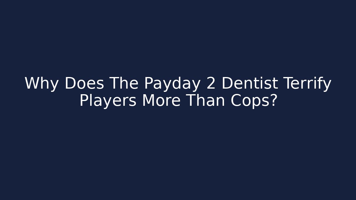 Why Does The Payday 2 Dentist Terrify Players More Than Cops?