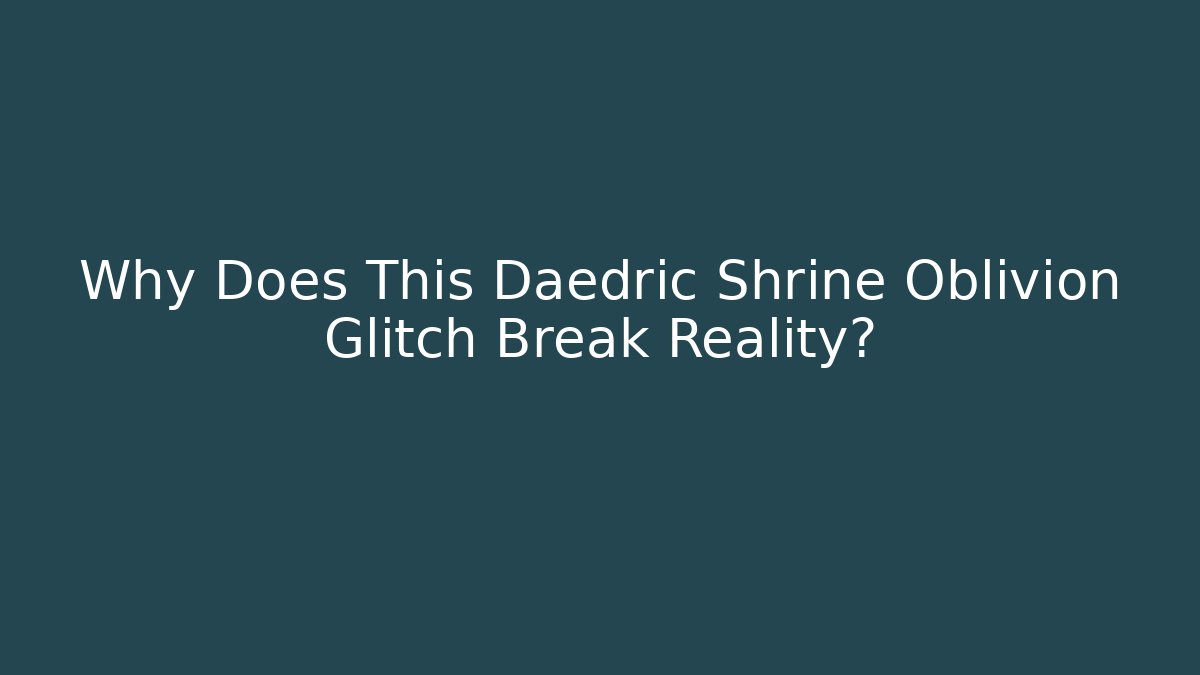 Why Does This Daedric Shrine Oblivion Glitch Break Reality?