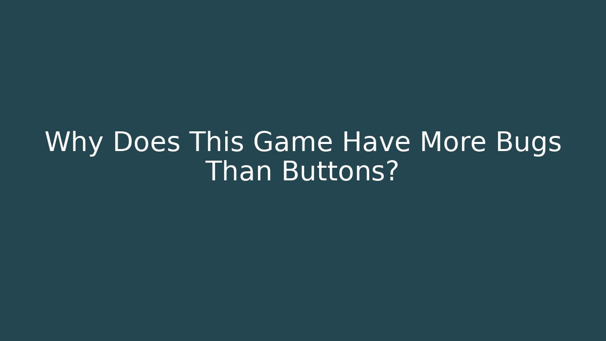 Why Does This Game Have More Bugs Than Buttons? - NADclinic