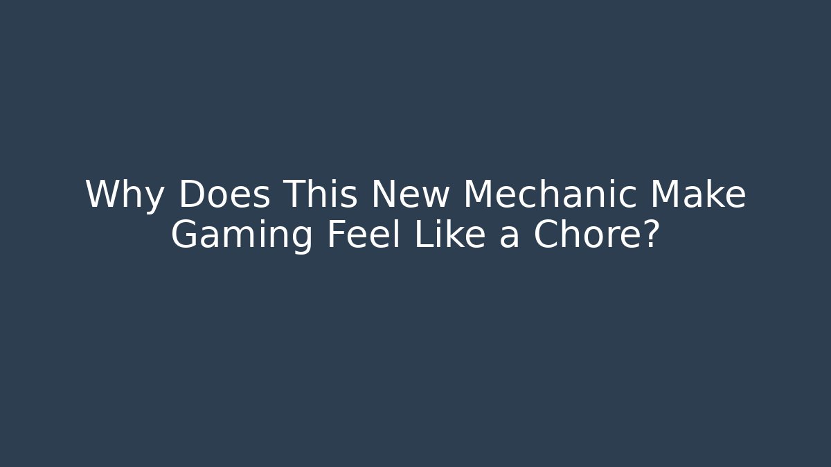 Why Does This New Mechanic Make Gaming Feel Like a Chore? - NADclinic