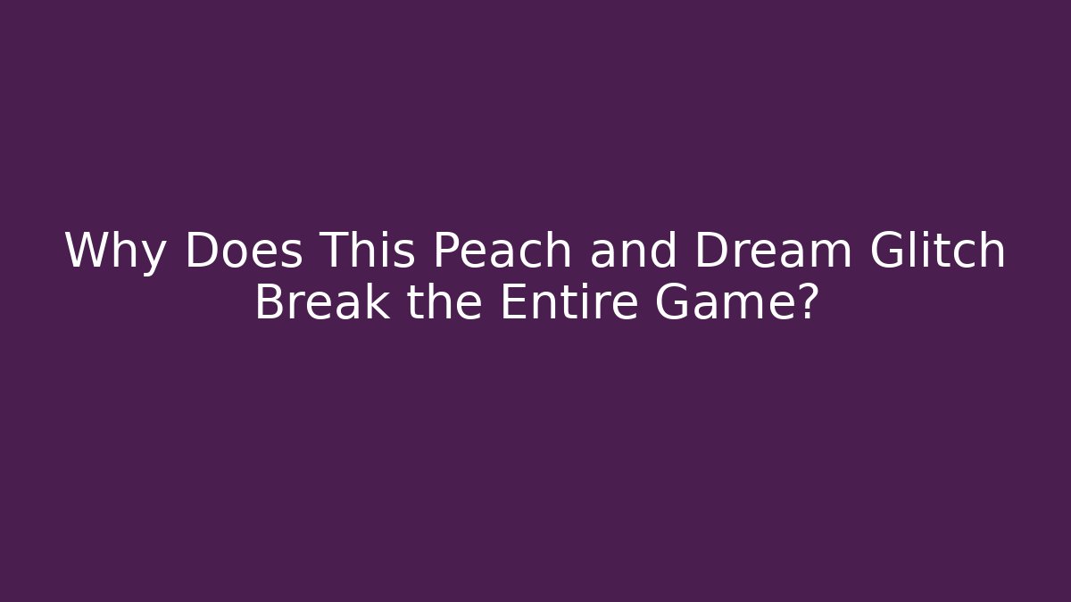 Why Does This Peach and Dream Glitch Break the Entire Game?