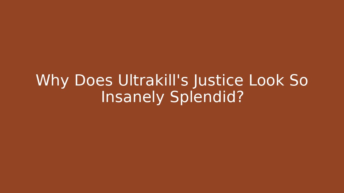 Why Does Ultrakill’s Justice Look So Insanely Splendid? - NADclinic