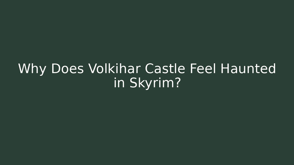 Why Does Volkihar Castle Feel Haunted in Skyrim?