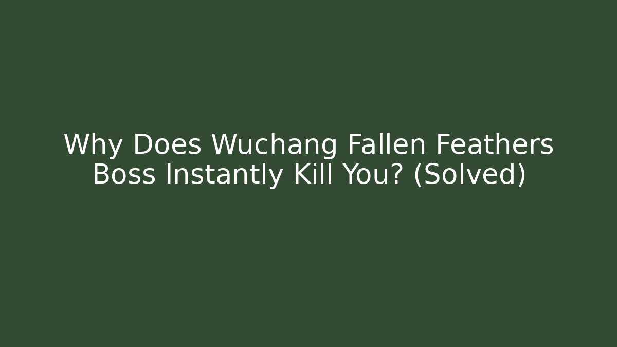 Why Does Wuchang Fallen Feathers Boss Instantly Kill You? (Solved)
