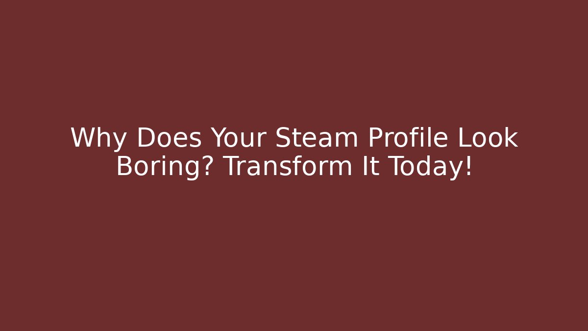 Why Does Your Steam Profile Look Boring? Transform It Today! - NADclinic