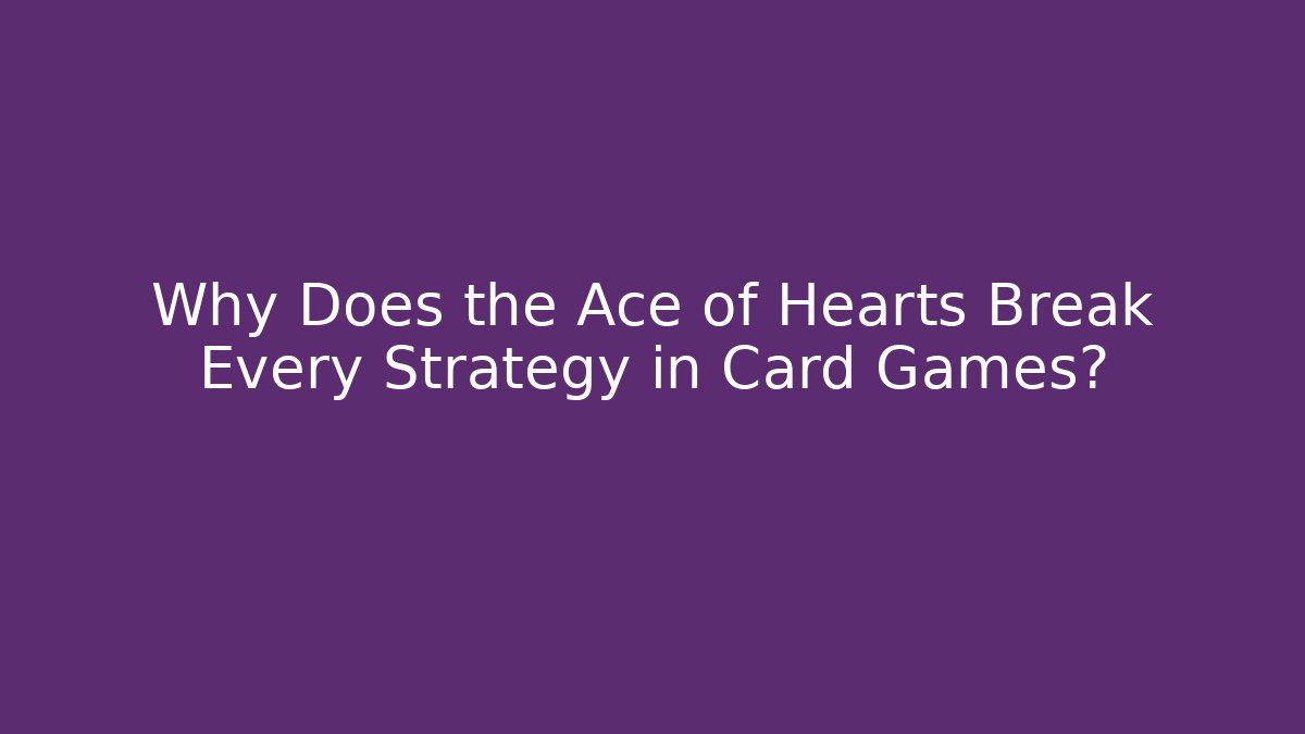 Why Does the Ace of Hearts Break Every Strategy in Card Games? - NADclinic