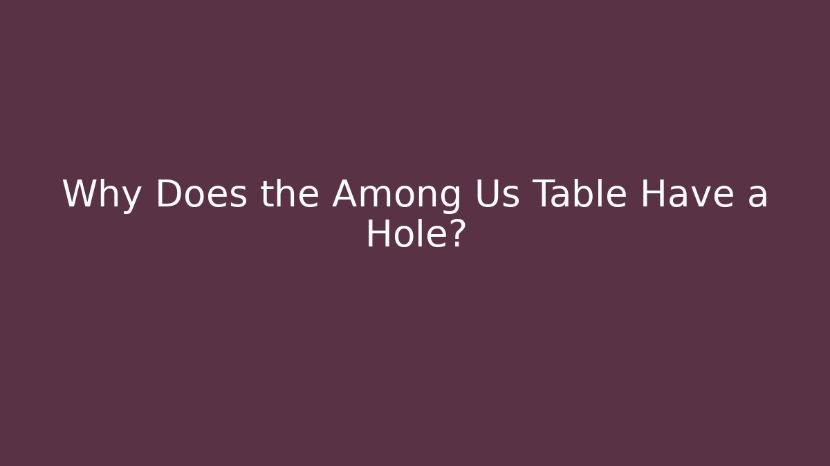 Why Does the Among Us Table Have a Hole? - NADclinic