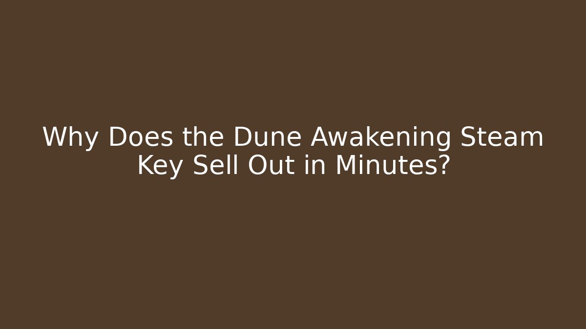 Why Does the Dune Awakening Steam Key Sell Out in Minutes?