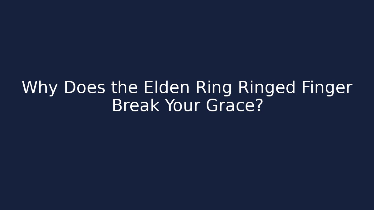 Why Does the Elden Ring Ringed Finger Break Your Grace?