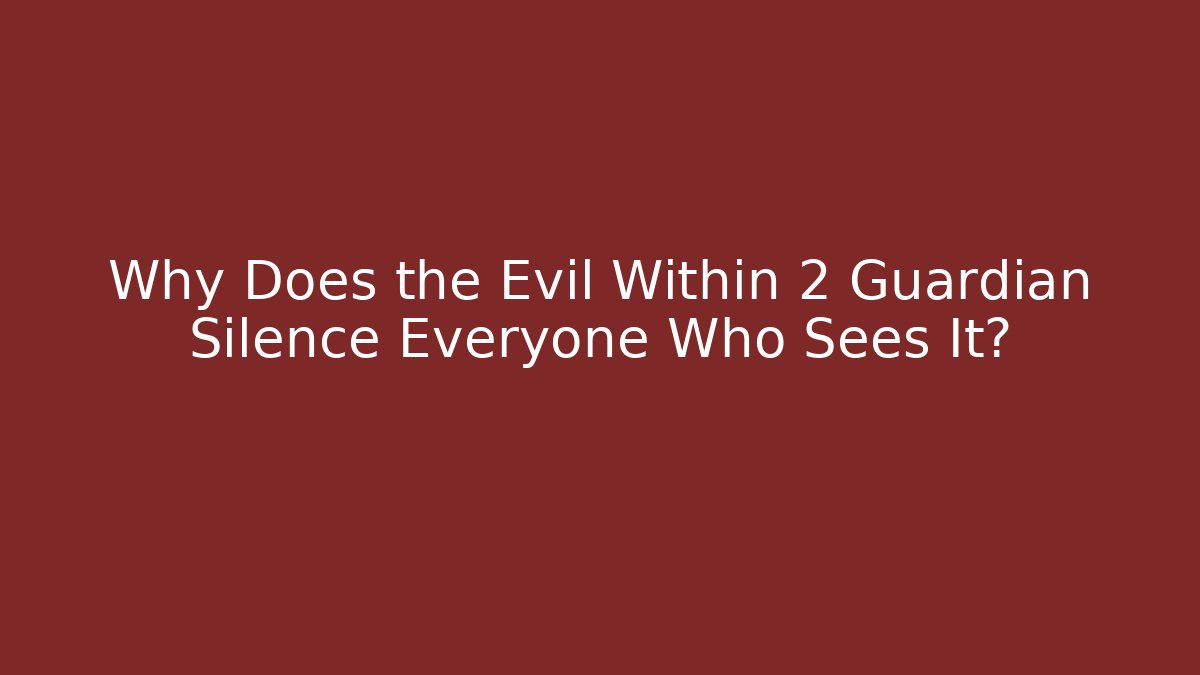 Why Does the Evil Within 2 Guardian Silence Everyone Who Sees It?