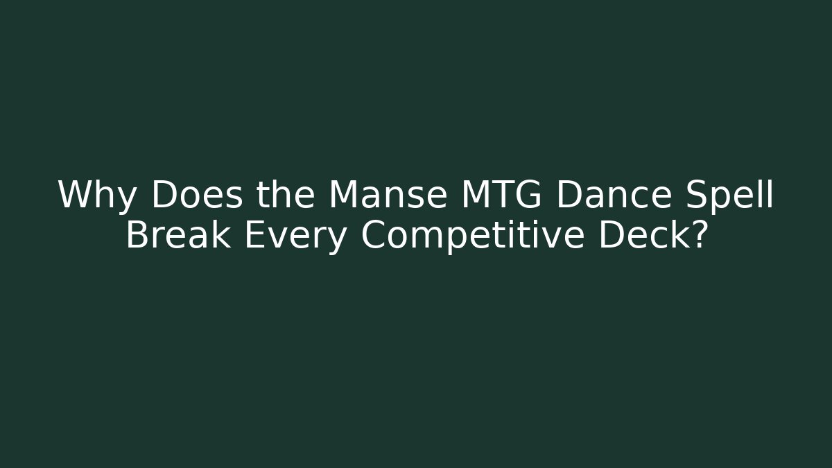 Why Does the Manse MTG Dance Spell Break Every Competitive Deck?