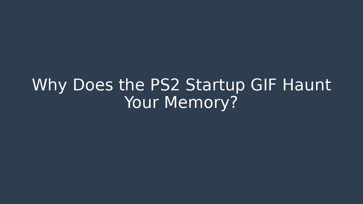 Why Does the PS2 Startup GIF Haunt Your Memory? - NADclinic