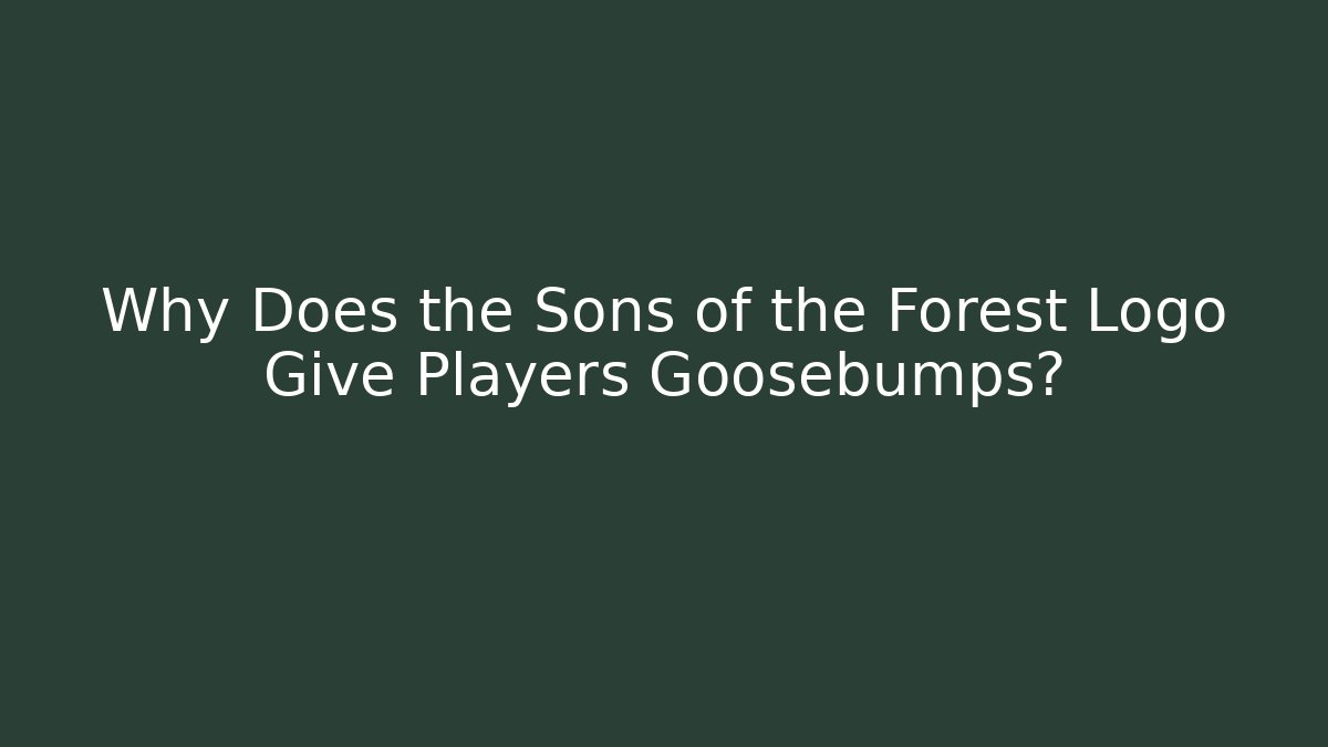 Why Does the Sons of the Forest Logo Give Players Goosebumps?