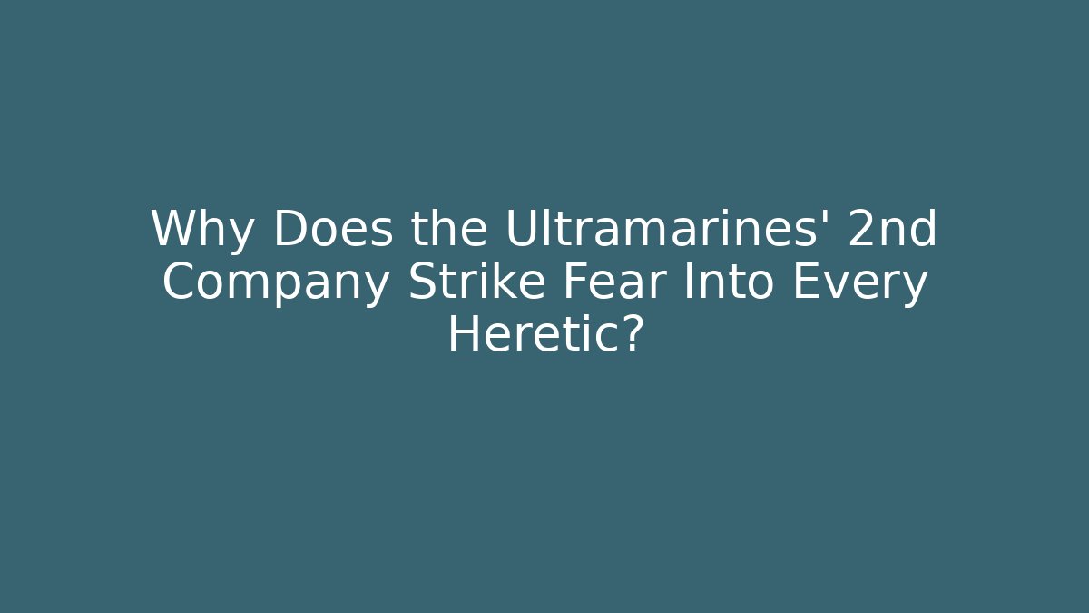Why Does the Ultramarines' 2nd Company Strike Fear Into Every Heretic?