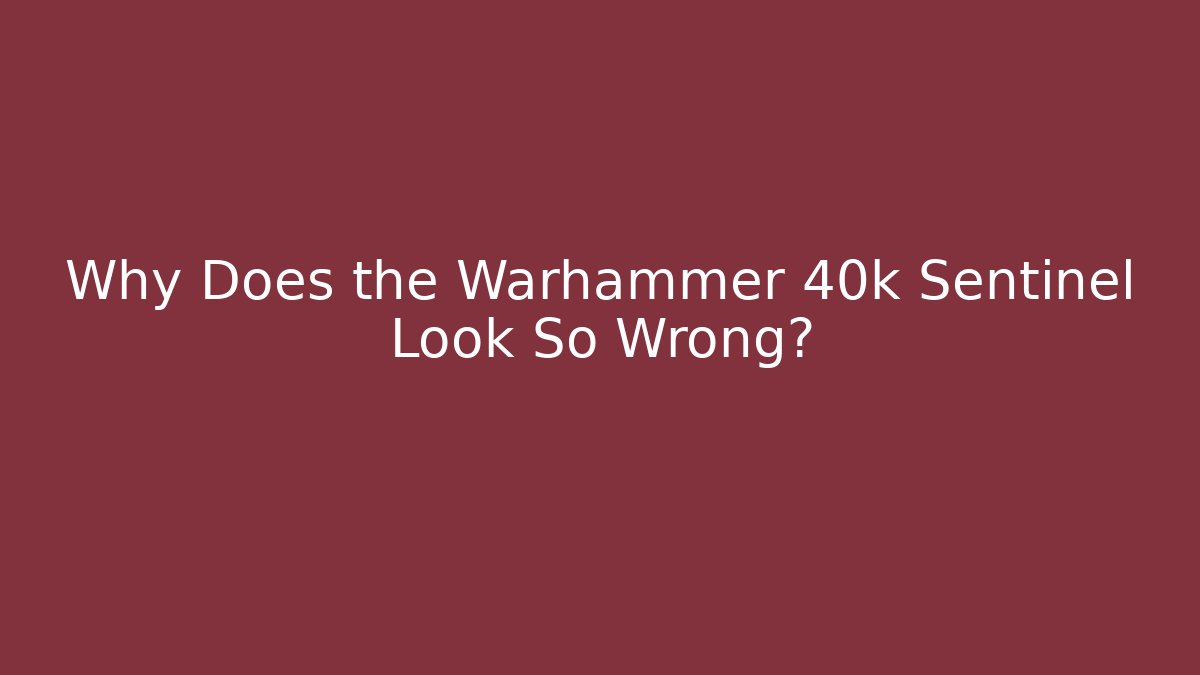 Why Does the Warhammer 40k Sentinel Look So Wrong? - NADclinic