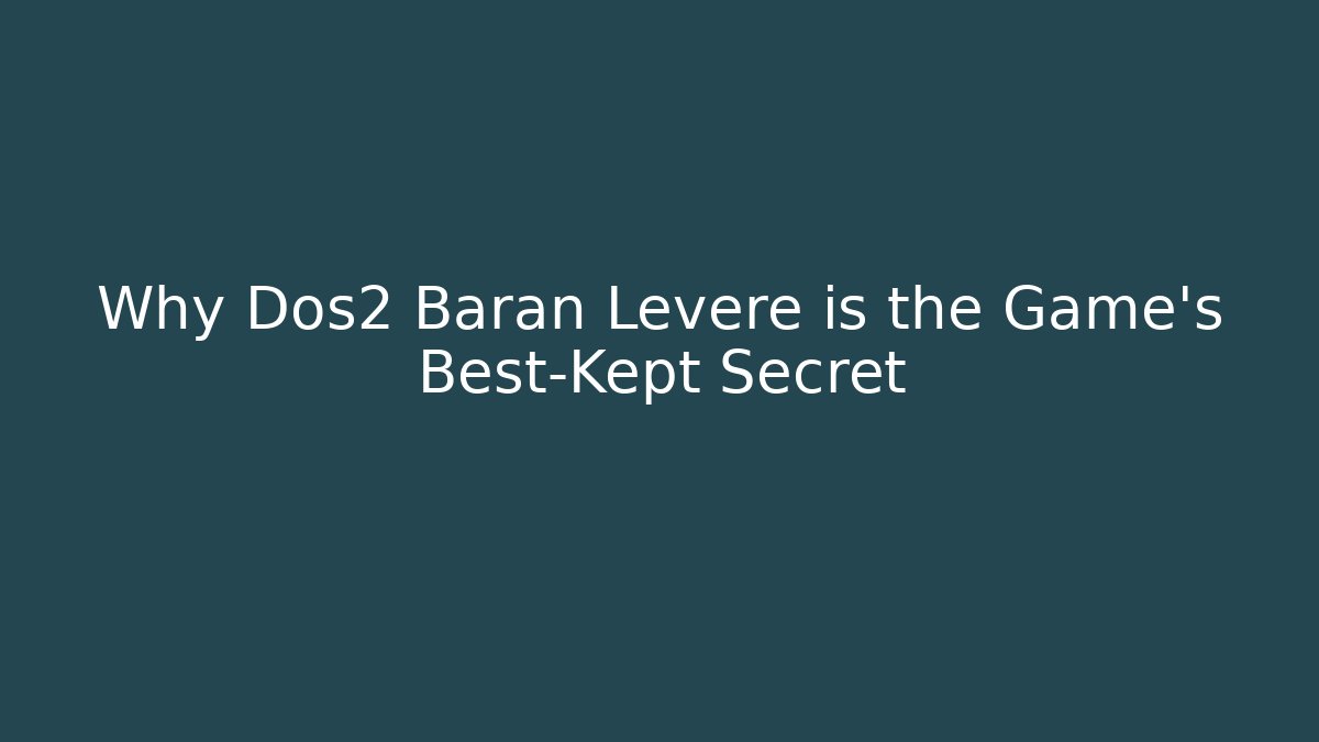 Why Dos2 Baran Leveré is the Game's Best-Kept Secret