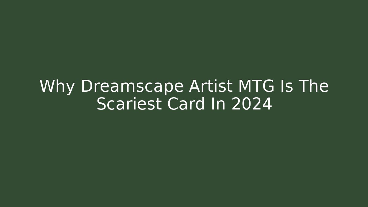 Why Dreamscape Artist MTG Is The Scariest Card In 2024