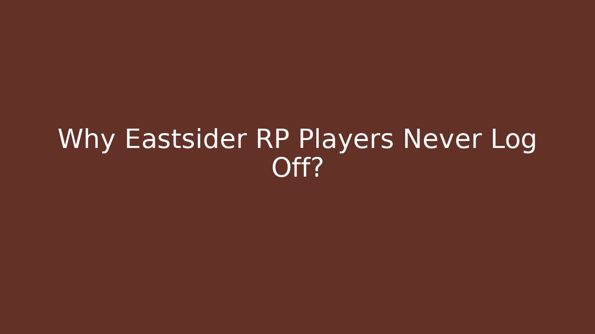 Why Eastsider RP Players Never Log Off?