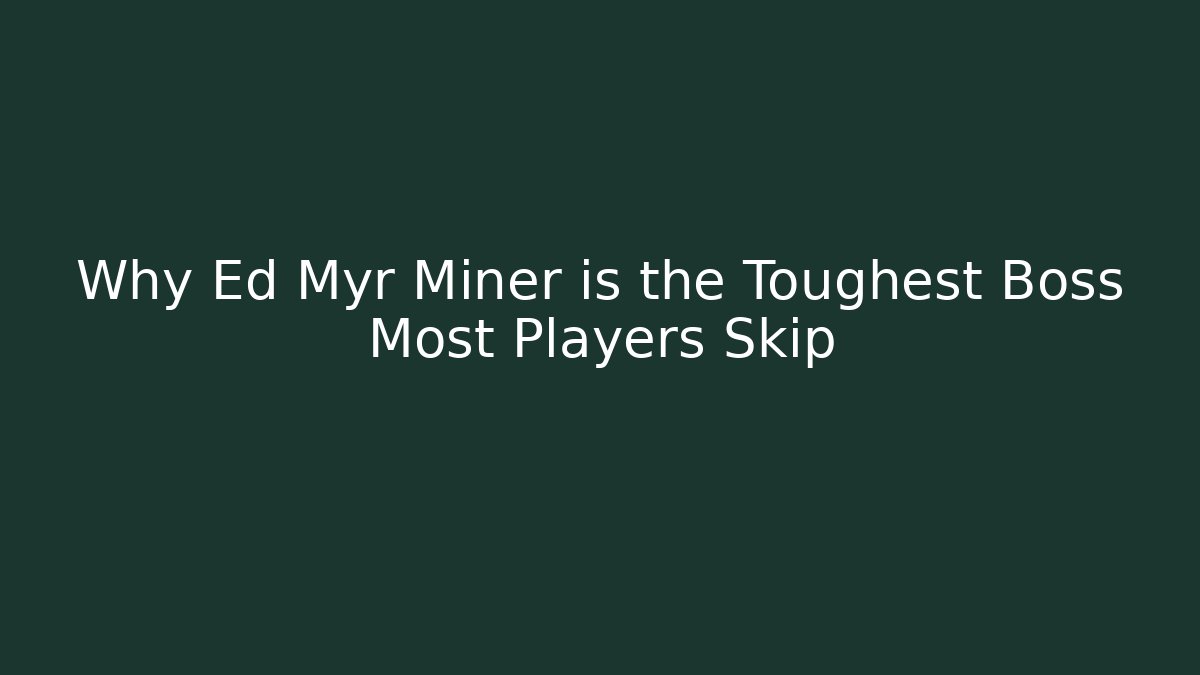 Why Ed Myr Miner is the Toughest Boss Most Players Skip