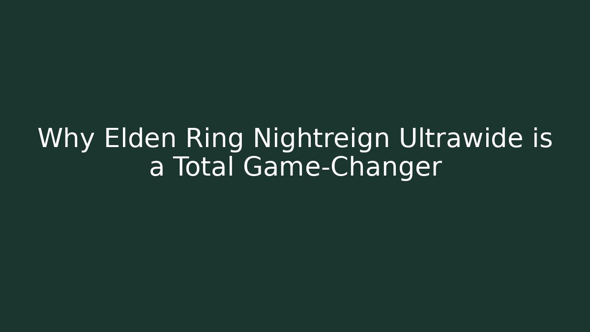Why Elden Ring Nightreign Ultrawide is a Total Game-Changer - NADclinic