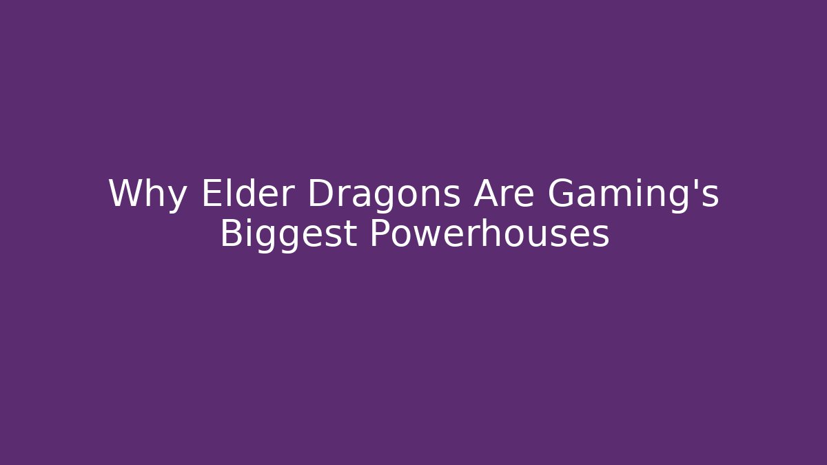 Why Elder Dragons Are Gaming's Biggest Powerhouses