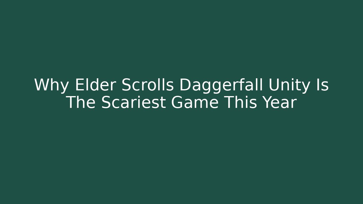 Why Elder Scrolls Daggerfall Unity Is The Scariest Game This Year - NADclinic