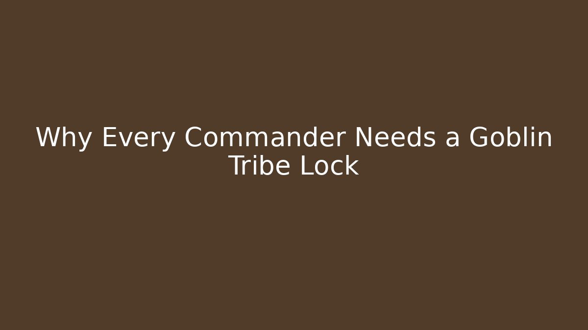 Why Every Commander Needs a Goblin Tribe Lock