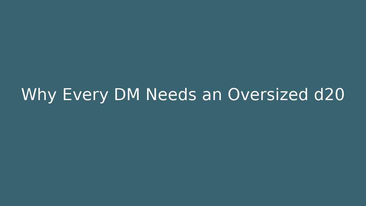 Why Every DM Needs an Oversized d20