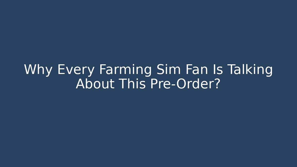 Why Every Farming Sim Fan Is Talking About This Pre-Order? - NADclinic