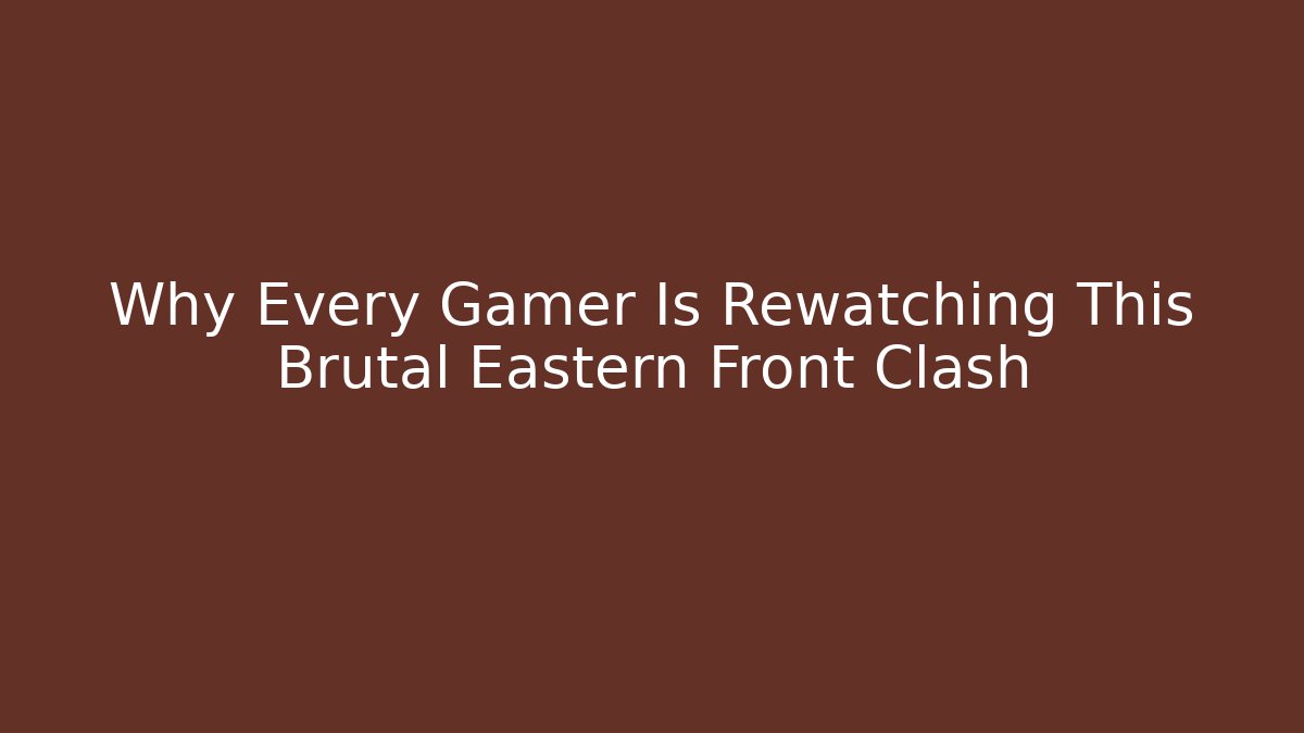 Why Every Gamer Is Rewatching This Brutal Eastern Front Clash