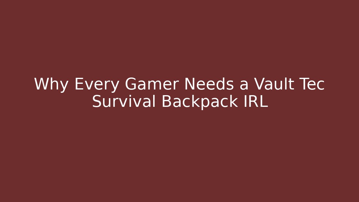 Why Every Gamer Needs a Vault Tec Survival Backpack IRL
